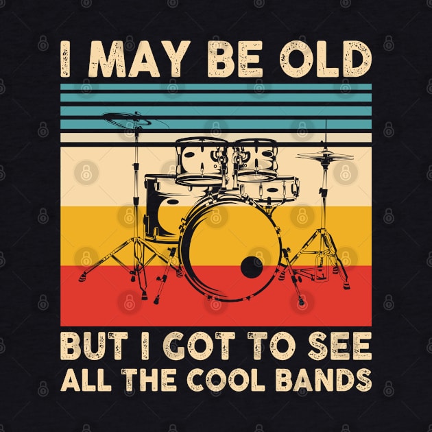 I May Be Old But I Got To See All The Cool Bands by Rosemat